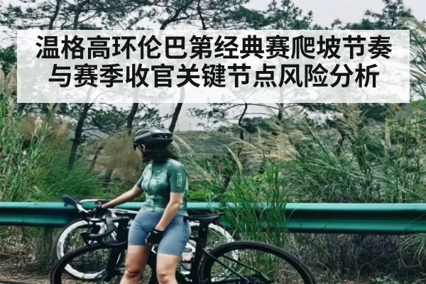 温格高环伦巴第经典赛爬坡节奏与赛季收官关键节点风险分析